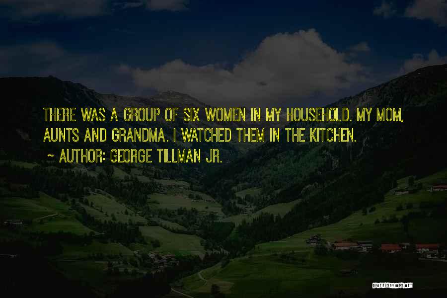 George Tillman Jr. Quotes: There Was A Group Of Six Women In My Household. My Mom, Aunts And Grandma. I Watched Them In The