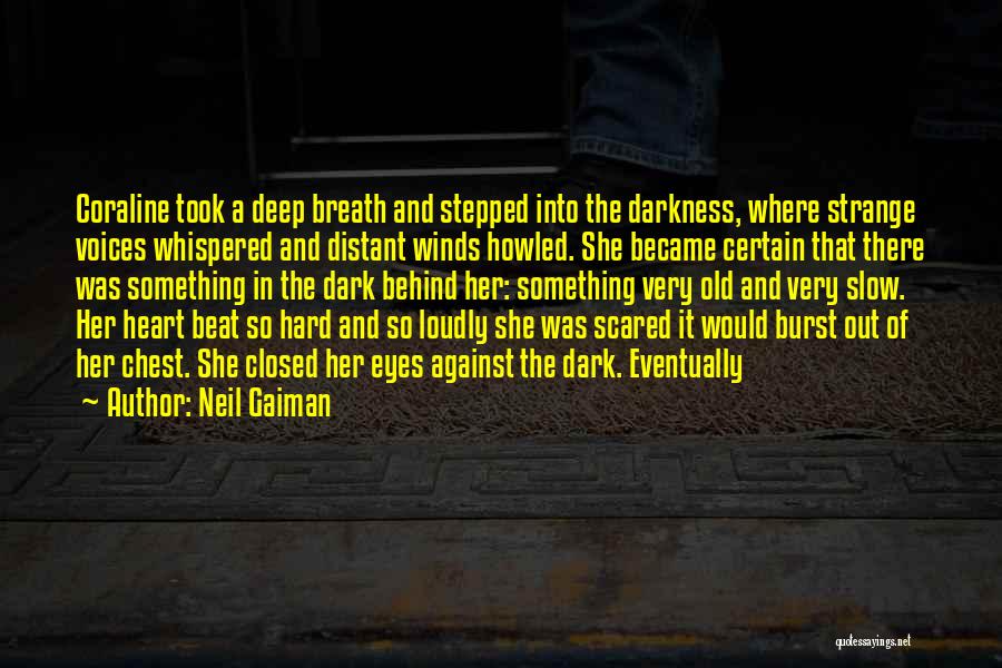 Neil Gaiman Quotes: Coraline Took A Deep Breath And Stepped Into The Darkness, Where Strange Voices Whispered And Distant Winds Howled. She Became