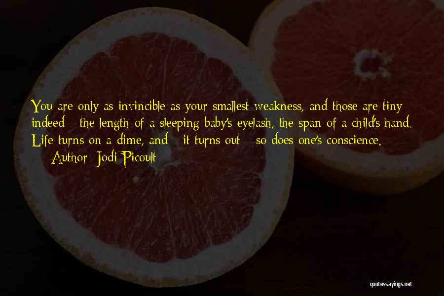 Jodi Picoult Quotes: You Are Only As Invincible As Your Smallest Weakness, And Those Are Tiny Indeed - The Length Of A Sleeping