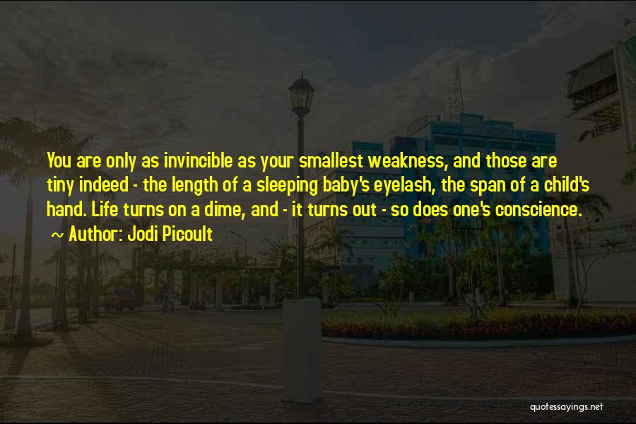 Jodi Picoult Quotes: You Are Only As Invincible As Your Smallest Weakness, And Those Are Tiny Indeed - The Length Of A Sleeping