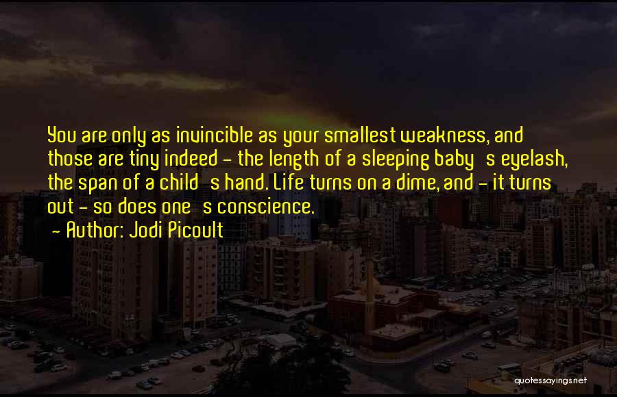 Jodi Picoult Quotes: You Are Only As Invincible As Your Smallest Weakness, And Those Are Tiny Indeed - The Length Of A Sleeping