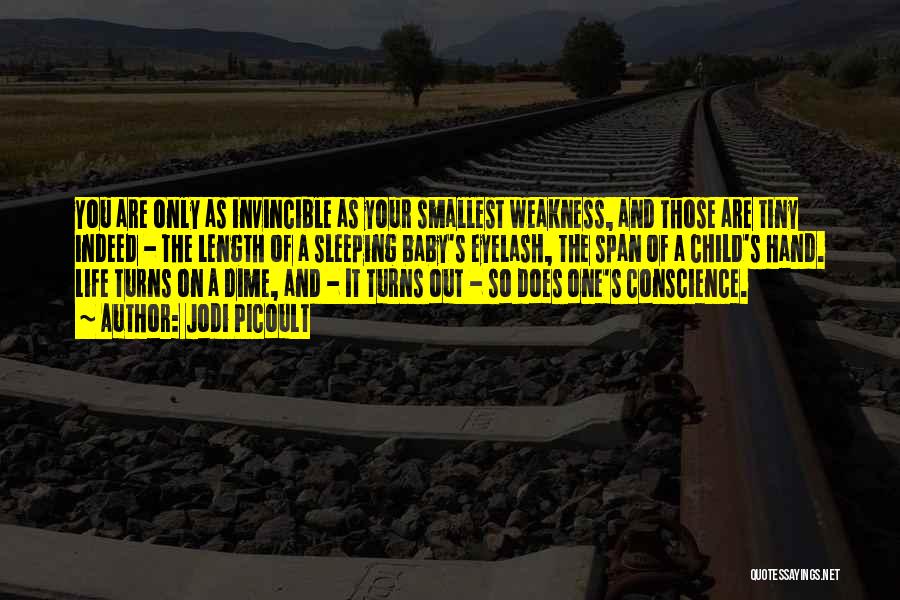 Jodi Picoult Quotes: You Are Only As Invincible As Your Smallest Weakness, And Those Are Tiny Indeed - The Length Of A Sleeping