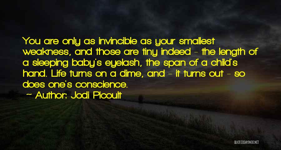 Jodi Picoult Quotes: You Are Only As Invincible As Your Smallest Weakness, And Those Are Tiny Indeed - The Length Of A Sleeping