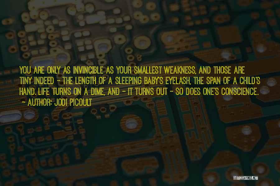 Jodi Picoult Quotes: You Are Only As Invincible As Your Smallest Weakness, And Those Are Tiny Indeed - The Length Of A Sleeping