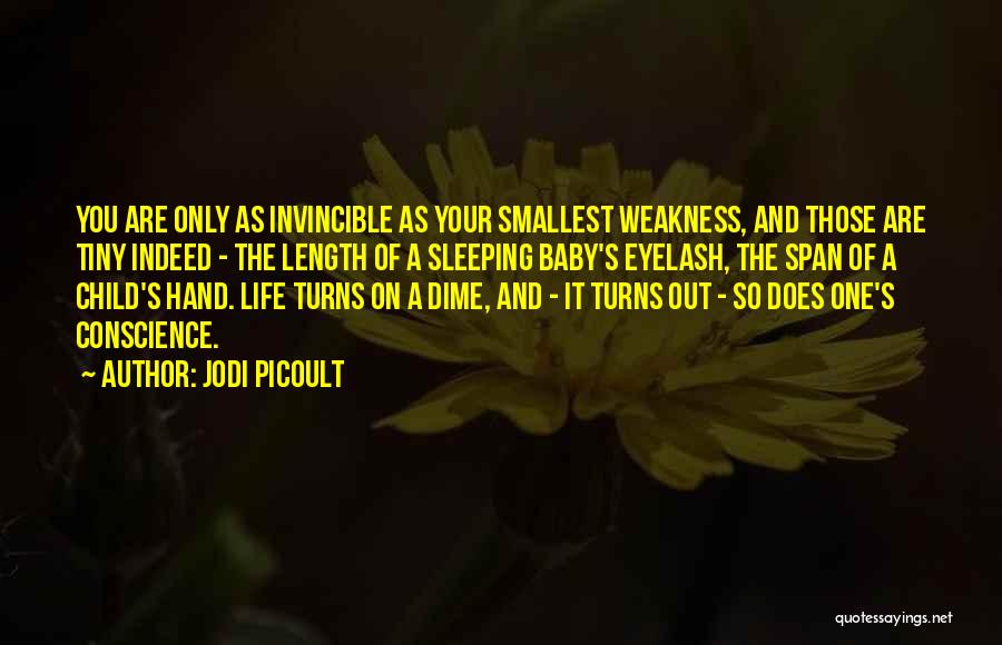 Jodi Picoult Quotes: You Are Only As Invincible As Your Smallest Weakness, And Those Are Tiny Indeed - The Length Of A Sleeping