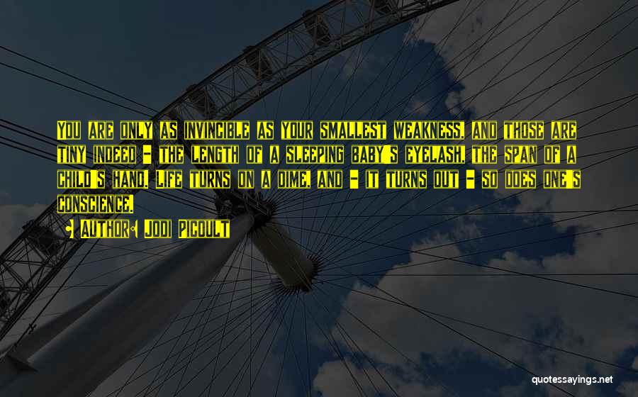 Jodi Picoult Quotes: You Are Only As Invincible As Your Smallest Weakness, And Those Are Tiny Indeed - The Length Of A Sleeping