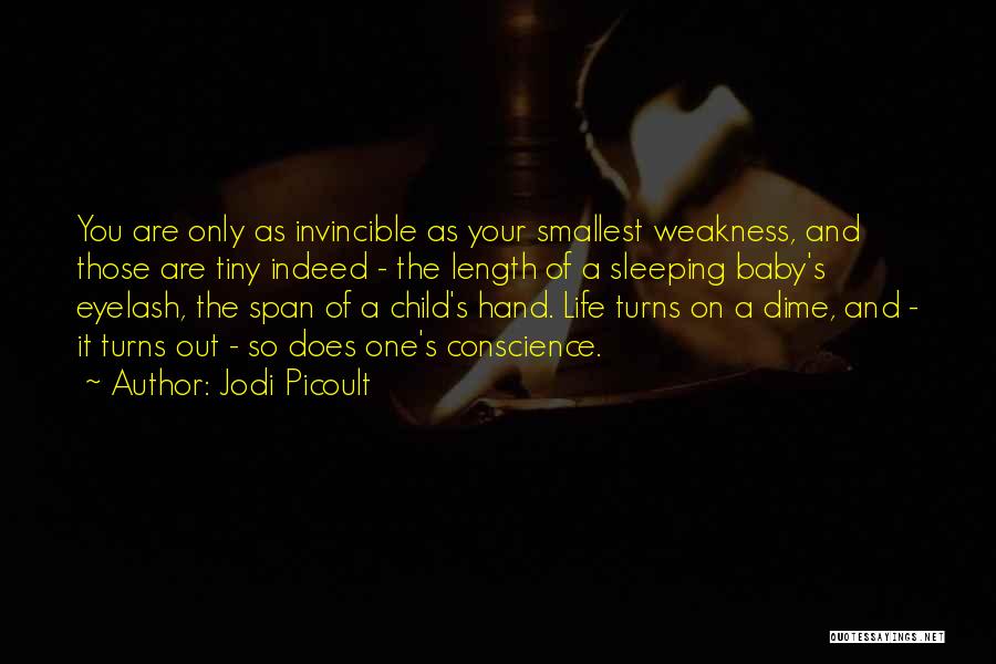 Jodi Picoult Quotes: You Are Only As Invincible As Your Smallest Weakness, And Those Are Tiny Indeed - The Length Of A Sleeping