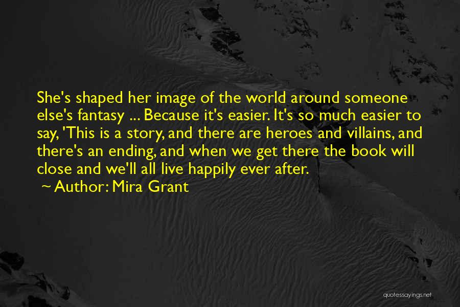 Mira Grant Quotes: She's Shaped Her Image Of The World Around Someone Else's Fantasy ... Because It's Easier. It's So Much Easier To