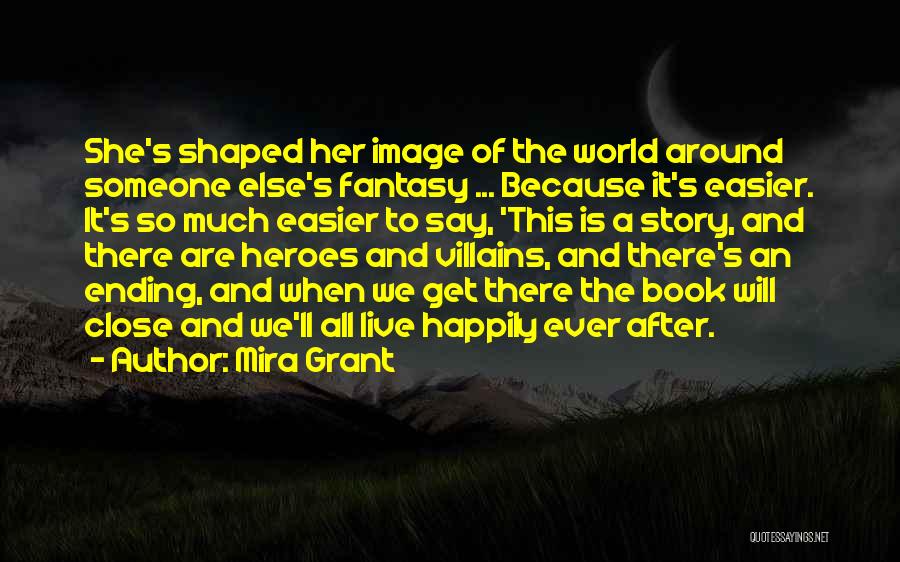 Mira Grant Quotes: She's Shaped Her Image Of The World Around Someone Else's Fantasy ... Because It's Easier. It's So Much Easier To