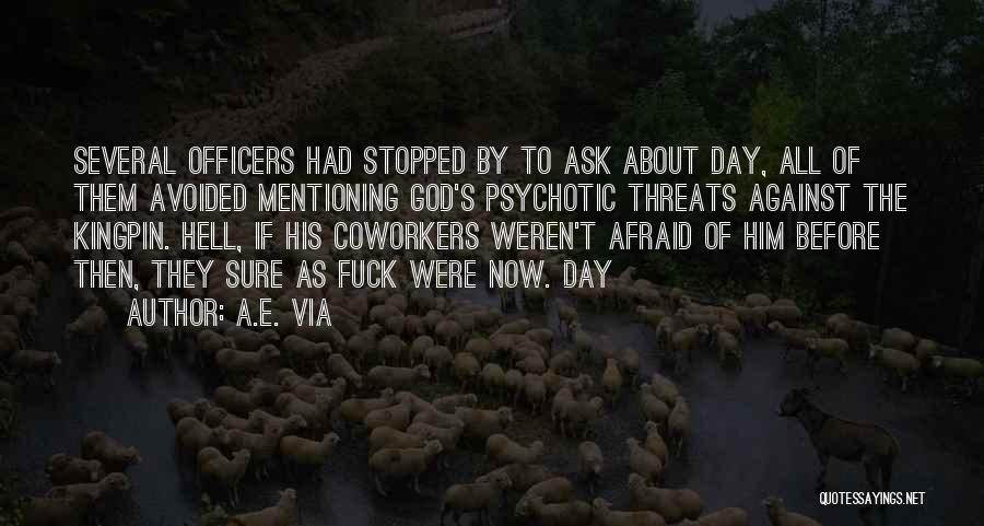 A.E. Via Quotes: Several Officers Had Stopped By To Ask About Day, All Of Them Avoided Mentioning God's Psychotic Threats Against The Kingpin.