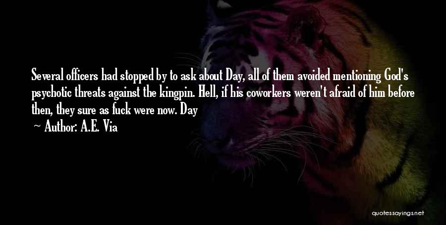 A.E. Via Quotes: Several Officers Had Stopped By To Ask About Day, All Of Them Avoided Mentioning God's Psychotic Threats Against The Kingpin.