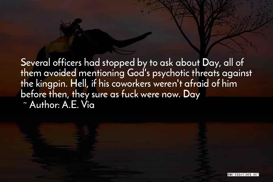 A.E. Via Quotes: Several Officers Had Stopped By To Ask About Day, All Of Them Avoided Mentioning God's Psychotic Threats Against The Kingpin.