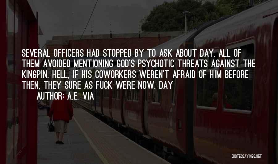 A.E. Via Quotes: Several Officers Had Stopped By To Ask About Day, All Of Them Avoided Mentioning God's Psychotic Threats Against The Kingpin.