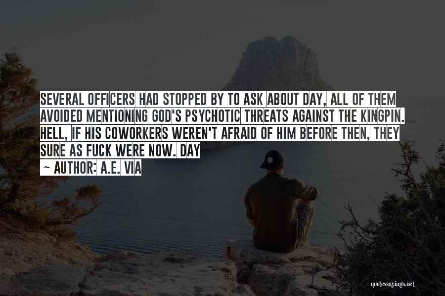 A.E. Via Quotes: Several Officers Had Stopped By To Ask About Day, All Of Them Avoided Mentioning God's Psychotic Threats Against The Kingpin.