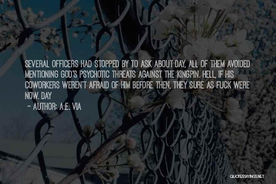 A.E. Via Quotes: Several Officers Had Stopped By To Ask About Day, All Of Them Avoided Mentioning God's Psychotic Threats Against The Kingpin.