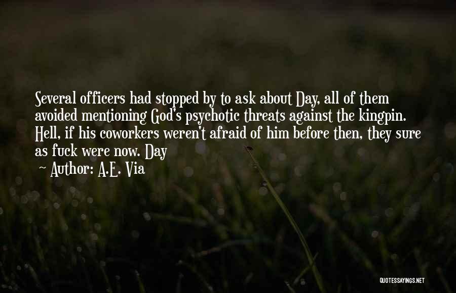 A.E. Via Quotes: Several Officers Had Stopped By To Ask About Day, All Of Them Avoided Mentioning God's Psychotic Threats Against The Kingpin.