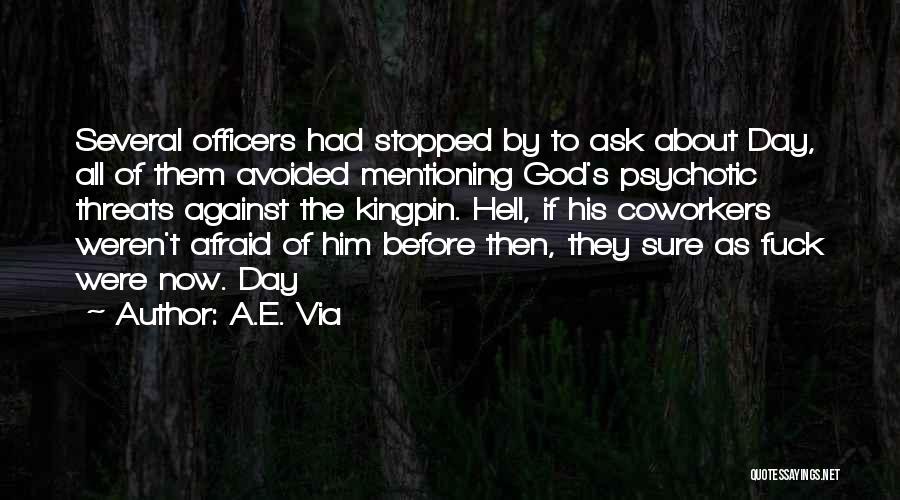 A.E. Via Quotes: Several Officers Had Stopped By To Ask About Day, All Of Them Avoided Mentioning God's Psychotic Threats Against The Kingpin.