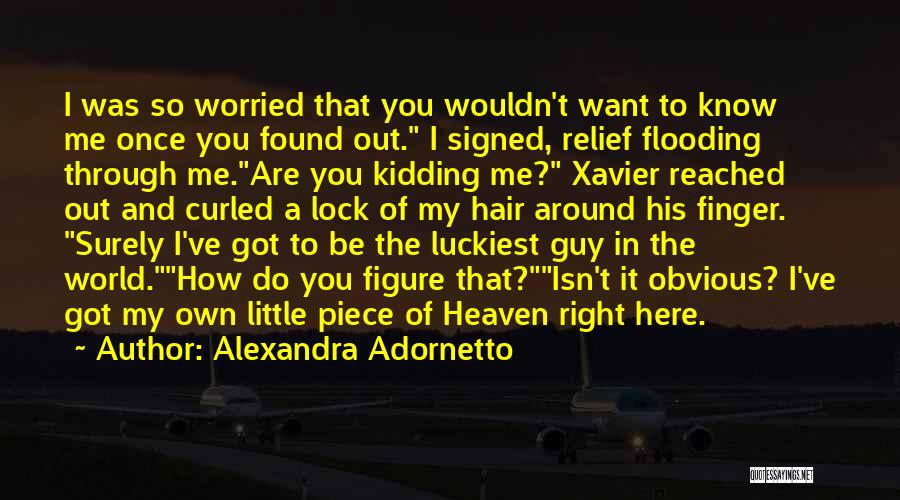 Alexandra Adornetto Quotes: I Was So Worried That You Wouldn't Want To Know Me Once You Found Out. I Signed, Relief Flooding Through