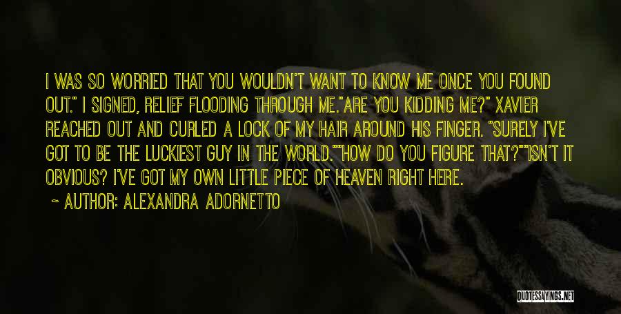 Alexandra Adornetto Quotes: I Was So Worried That You Wouldn't Want To Know Me Once You Found Out. I Signed, Relief Flooding Through