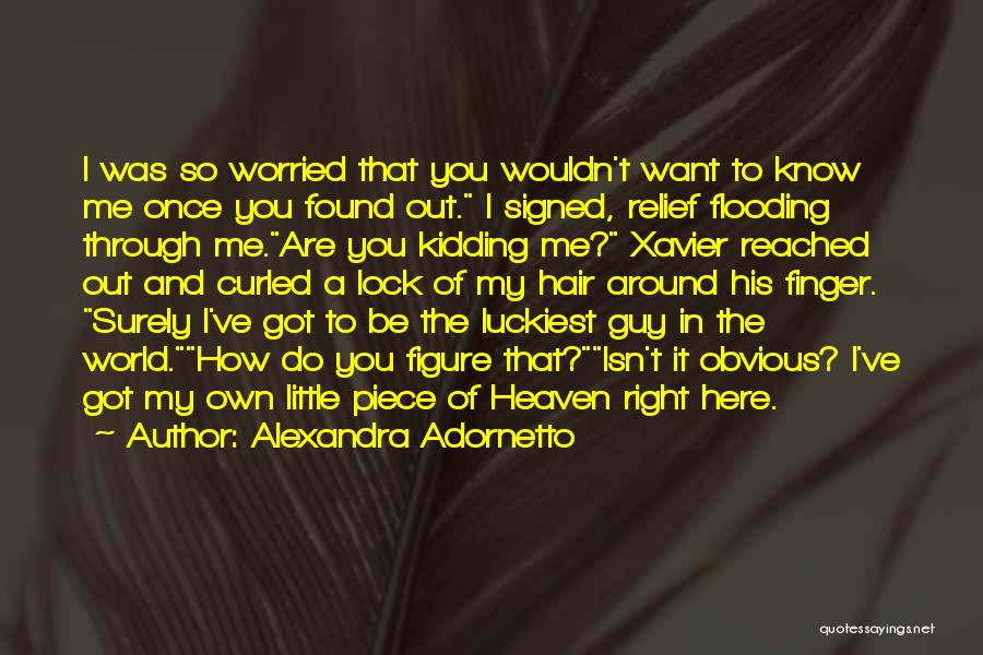 Alexandra Adornetto Quotes: I Was So Worried That You Wouldn't Want To Know Me Once You Found Out. I Signed, Relief Flooding Through