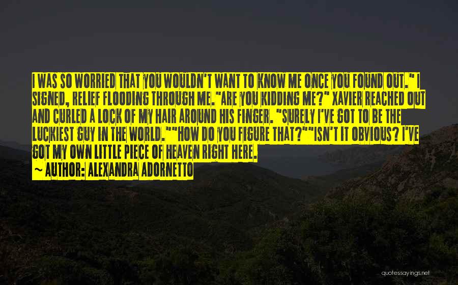 Alexandra Adornetto Quotes: I Was So Worried That You Wouldn't Want To Know Me Once You Found Out. I Signed, Relief Flooding Through