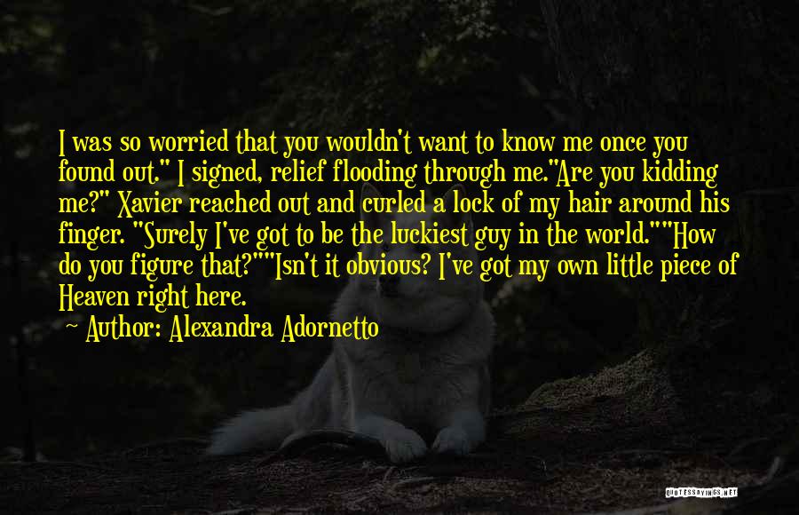 Alexandra Adornetto Quotes: I Was So Worried That You Wouldn't Want To Know Me Once You Found Out. I Signed, Relief Flooding Through