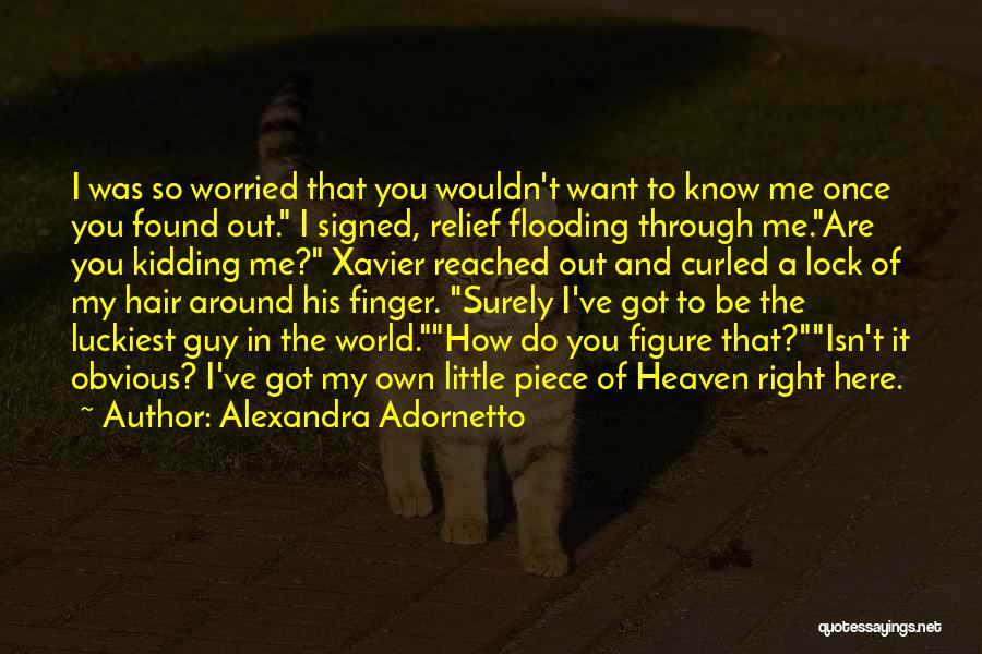 Alexandra Adornetto Quotes: I Was So Worried That You Wouldn't Want To Know Me Once You Found Out. I Signed, Relief Flooding Through