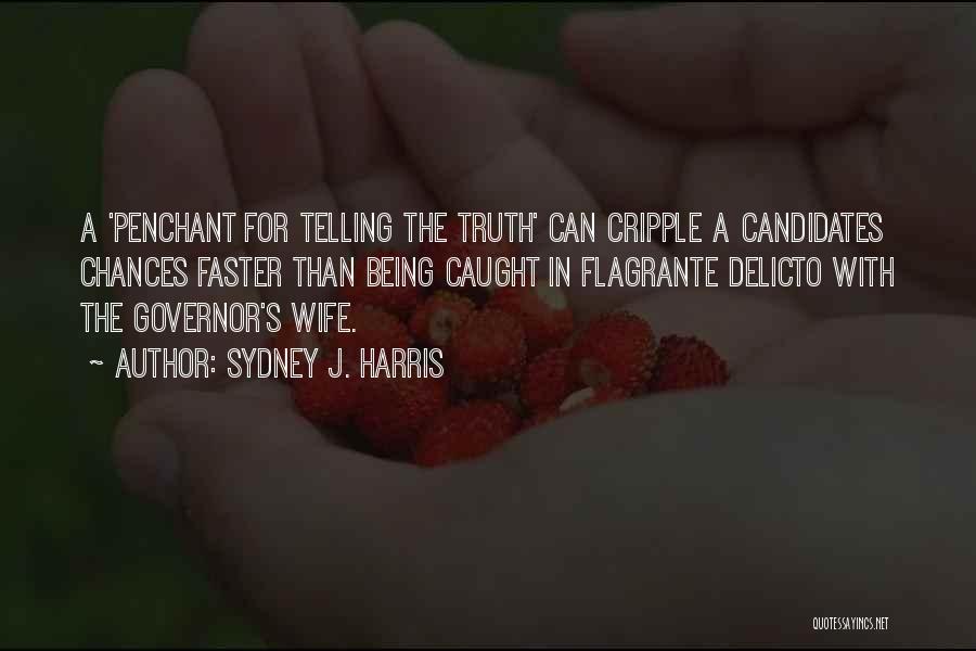 Sydney J. Harris Quotes: A 'penchant For Telling The Truth' Can Cripple A Candidates Chances Faster Than Being Caught In Flagrante Delicto With The