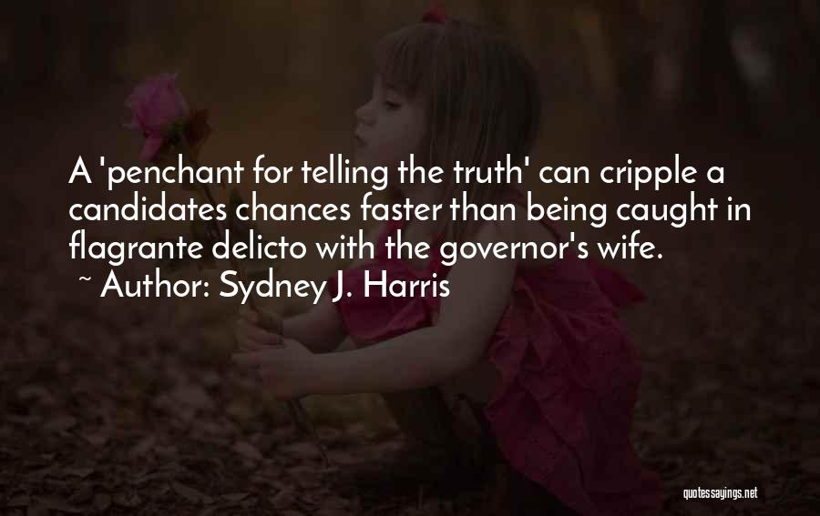 Sydney J. Harris Quotes: A 'penchant For Telling The Truth' Can Cripple A Candidates Chances Faster Than Being Caught In Flagrante Delicto With The