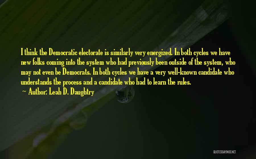 Leah D. Daughtry Quotes: I Think The Democratic Electorate Is Similarly Very Energized. In Both Cycles We Have New Folks Coming Into The System