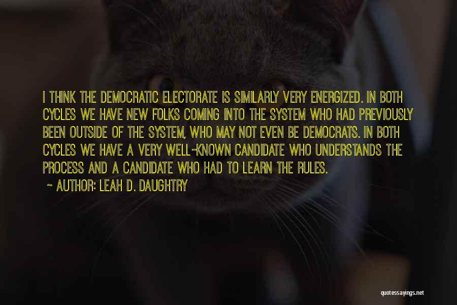 Leah D. Daughtry Quotes: I Think The Democratic Electorate Is Similarly Very Energized. In Both Cycles We Have New Folks Coming Into The System