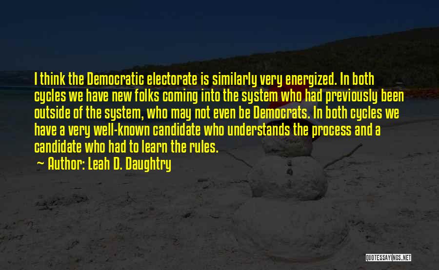 Leah D. Daughtry Quotes: I Think The Democratic Electorate Is Similarly Very Energized. In Both Cycles We Have New Folks Coming Into The System