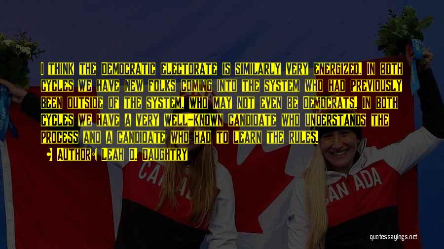 Leah D. Daughtry Quotes: I Think The Democratic Electorate Is Similarly Very Energized. In Both Cycles We Have New Folks Coming Into The System