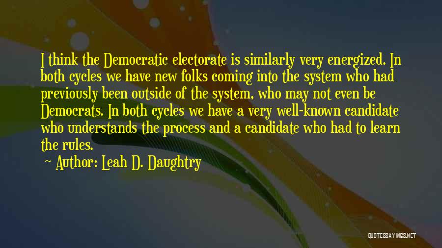 Leah D. Daughtry Quotes: I Think The Democratic Electorate Is Similarly Very Energized. In Both Cycles We Have New Folks Coming Into The System