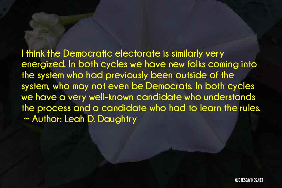 Leah D. Daughtry Quotes: I Think The Democratic Electorate Is Similarly Very Energized. In Both Cycles We Have New Folks Coming Into The System