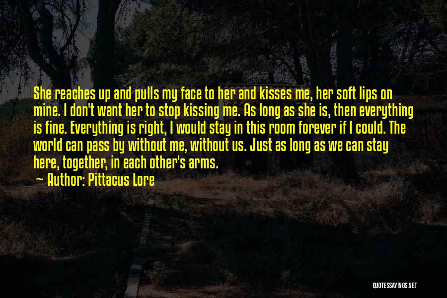 Pittacus Lore Quotes: She Reaches Up And Pulls My Face To Her And Kisses Me, Her Soft Lips On Mine. I Don't Want