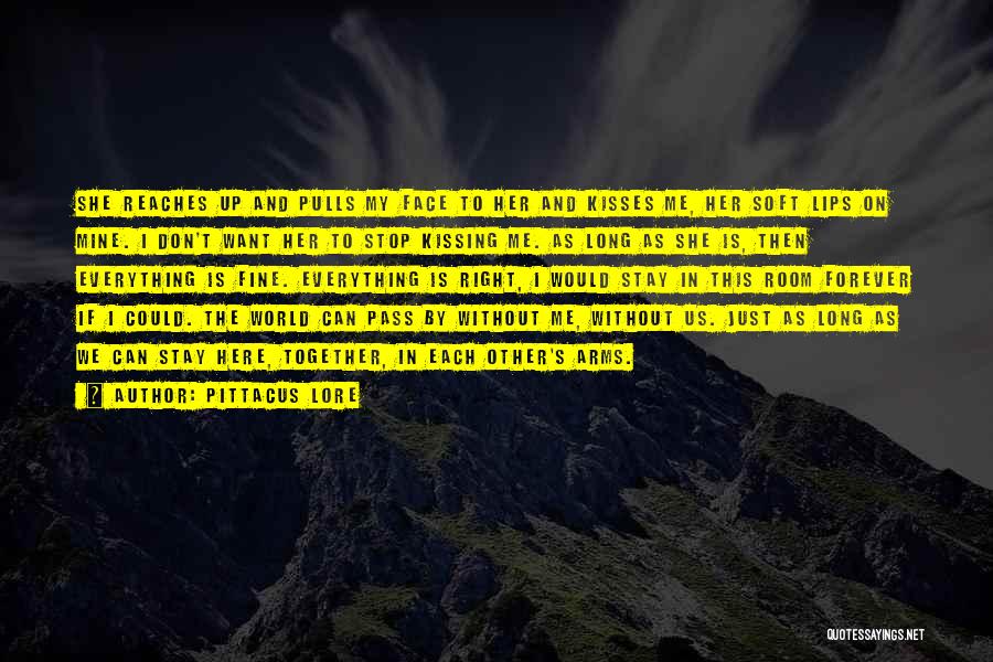 Pittacus Lore Quotes: She Reaches Up And Pulls My Face To Her And Kisses Me, Her Soft Lips On Mine. I Don't Want