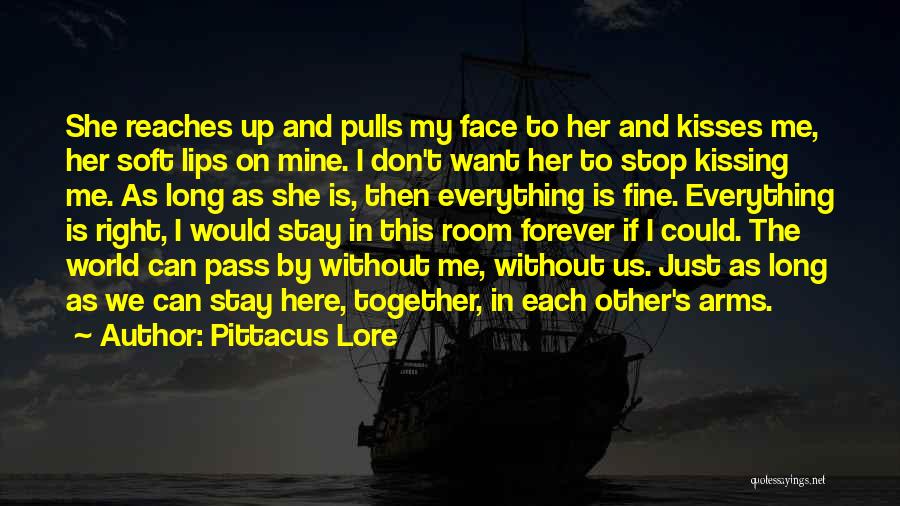 Pittacus Lore Quotes: She Reaches Up And Pulls My Face To Her And Kisses Me, Her Soft Lips On Mine. I Don't Want