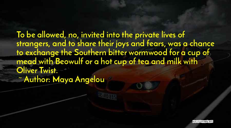 Maya Angelou Quotes: To Be Allowed, No, Invited Into The Private Lives Of Strangers, And To Share Their Joys And Fears, Was A