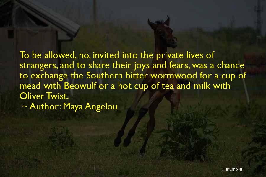 Maya Angelou Quotes: To Be Allowed, No, Invited Into The Private Lives Of Strangers, And To Share Their Joys And Fears, Was A