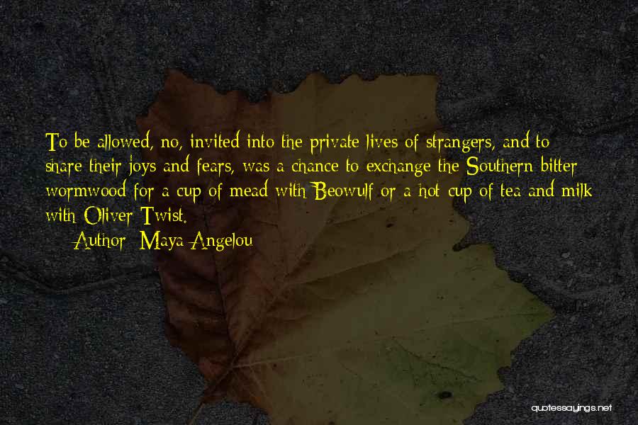 Maya Angelou Quotes: To Be Allowed, No, Invited Into The Private Lives Of Strangers, And To Share Their Joys And Fears, Was A