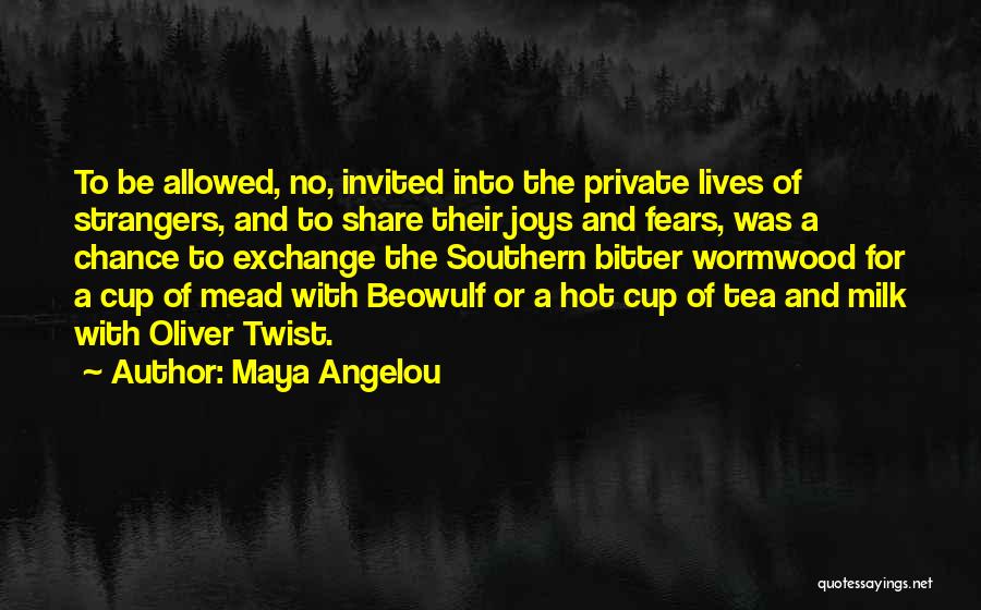 Maya Angelou Quotes: To Be Allowed, No, Invited Into The Private Lives Of Strangers, And To Share Their Joys And Fears, Was A