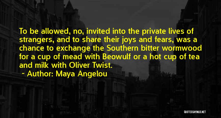 Maya Angelou Quotes: To Be Allowed, No, Invited Into The Private Lives Of Strangers, And To Share Their Joys And Fears, Was A