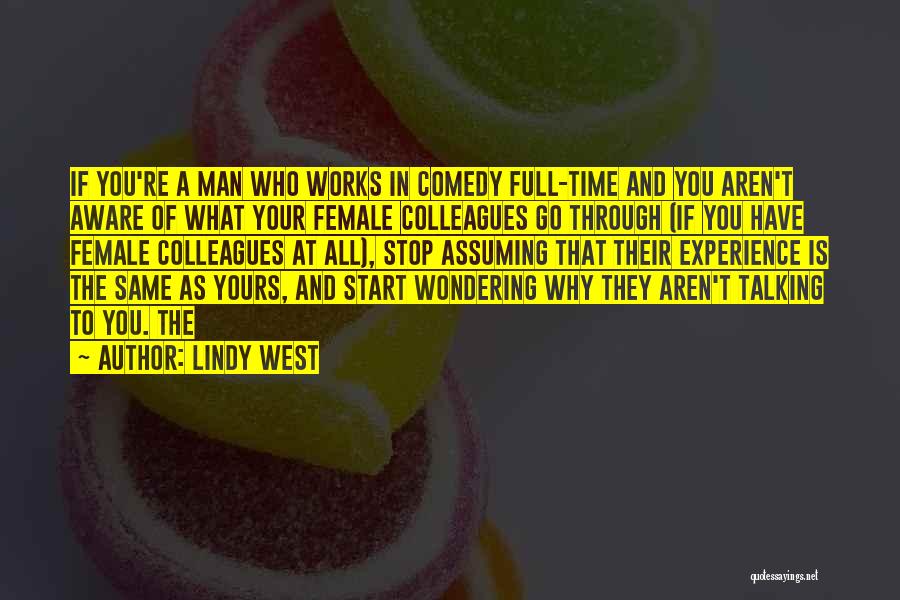 Lindy West Quotes: If You're A Man Who Works In Comedy Full-time And You Aren't Aware Of What Your Female Colleagues Go Through