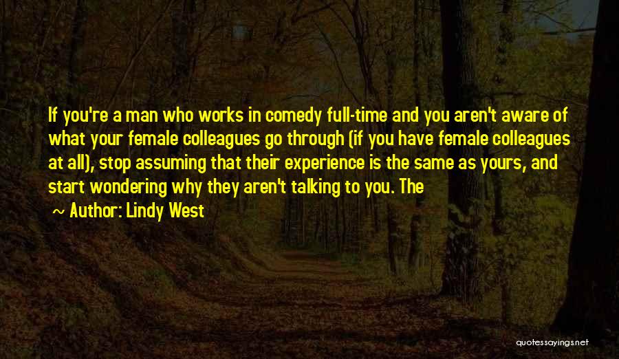 Lindy West Quotes: If You're A Man Who Works In Comedy Full-time And You Aren't Aware Of What Your Female Colleagues Go Through