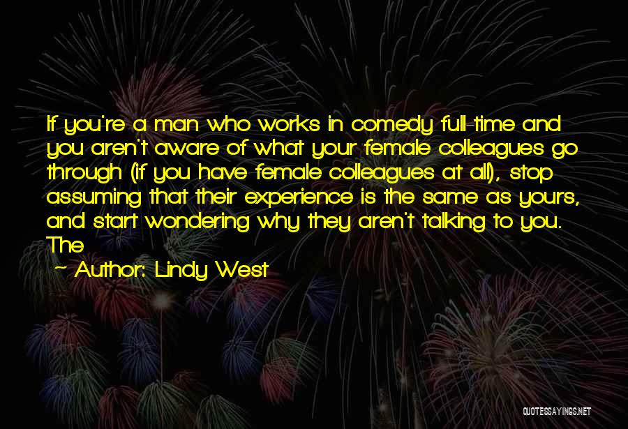 Lindy West Quotes: If You're A Man Who Works In Comedy Full-time And You Aren't Aware Of What Your Female Colleagues Go Through