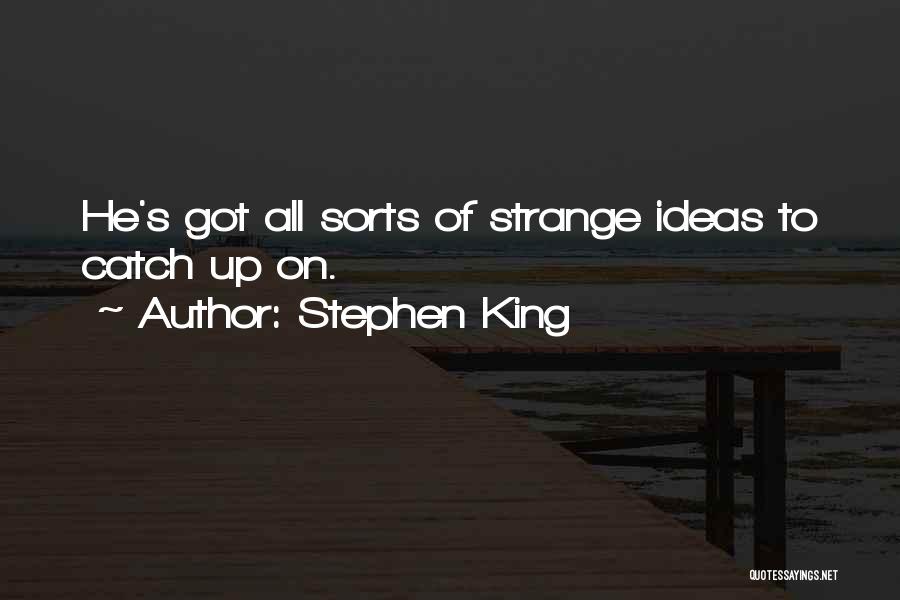 Stephen King Quotes: He's Got All Sorts Of Strange Ideas To Catch Up On.