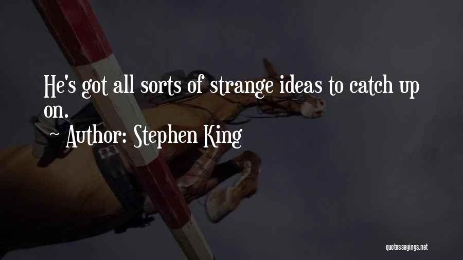 Stephen King Quotes: He's Got All Sorts Of Strange Ideas To Catch Up On.