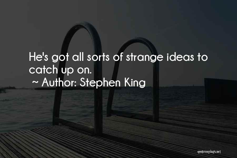 Stephen King Quotes: He's Got All Sorts Of Strange Ideas To Catch Up On.