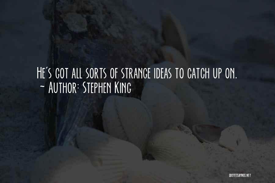 Stephen King Quotes: He's Got All Sorts Of Strange Ideas To Catch Up On.